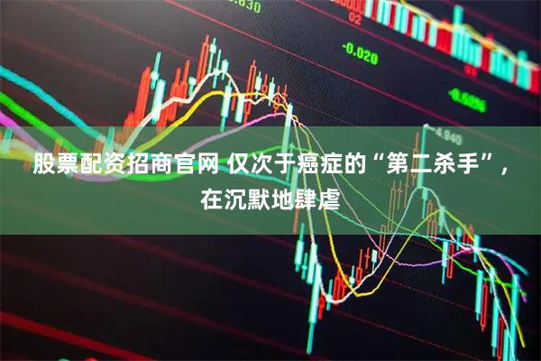 股票配资招商官网 仅次于癌症的“第二杀手”，在沉默地肆虐